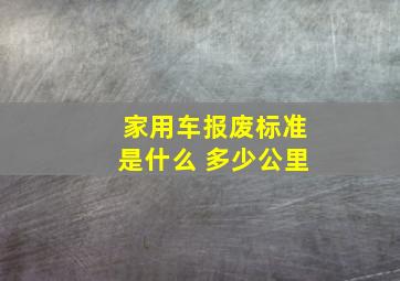 家用车报废标准是什么 多少公里